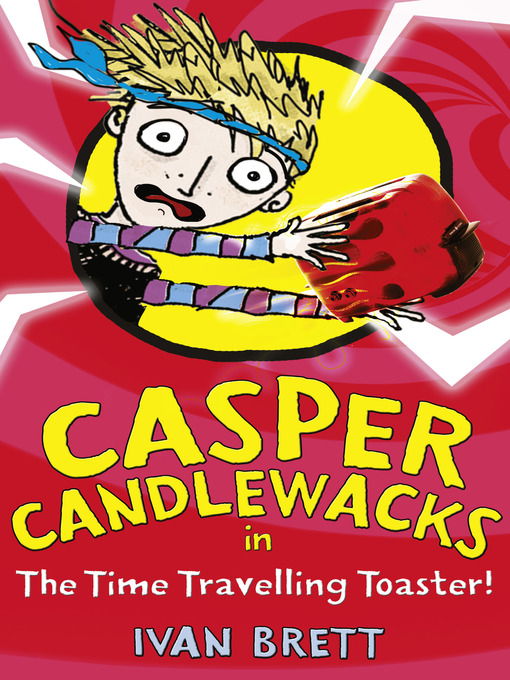 Title details for Casper Candlewacks in the Time Travelling Toaster by Ivan Brett - Available